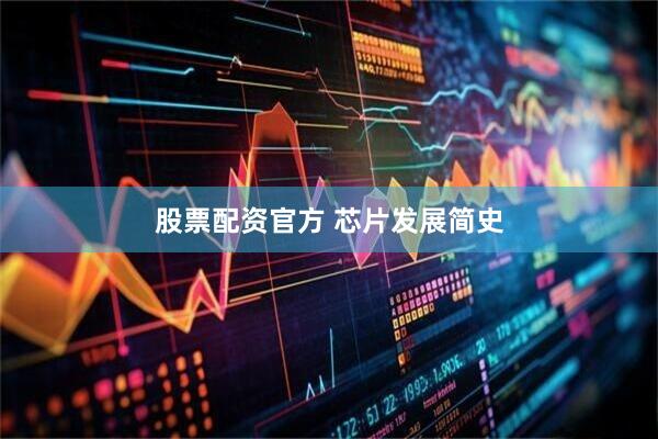 股票配资官方 芯片发展简史
